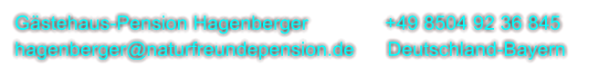 Gästehaus-Pension Hagenberger              +49 8504 92 36 845       hagenberger@naturfreundepension.de      Deutschland-Bayern